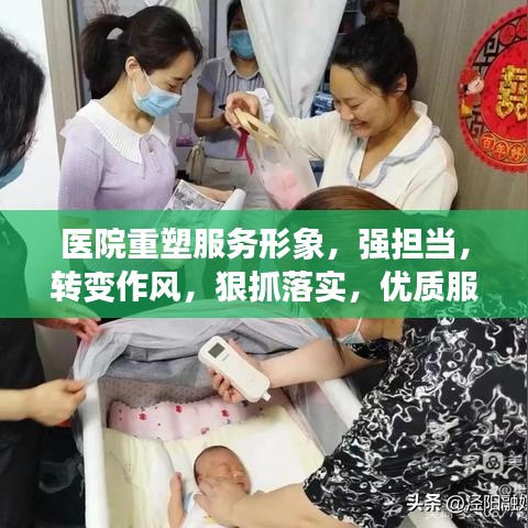 医院重塑服务形象，强担当，转变作风，狠抓落实，优质服务新标杆