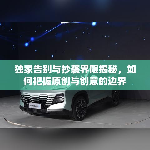 独家告别与抄袭界限揭秘，如何把握原创与创意的边界