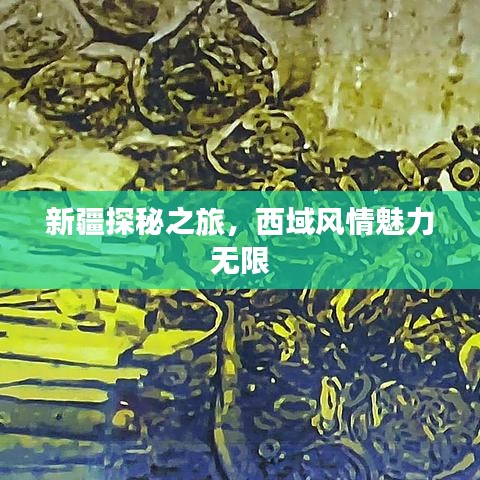 新疆探秘之旅，西域风情魅力无限