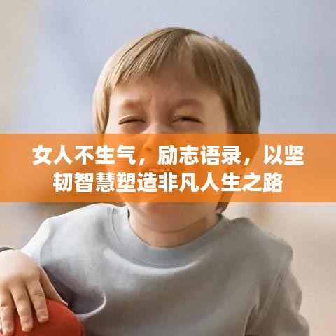 女人不生气，励志语录，以坚韧智慧塑造非凡人生之路