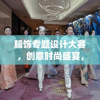 服饰专题设计大赛，创意时尚盛宴，展现独特风采