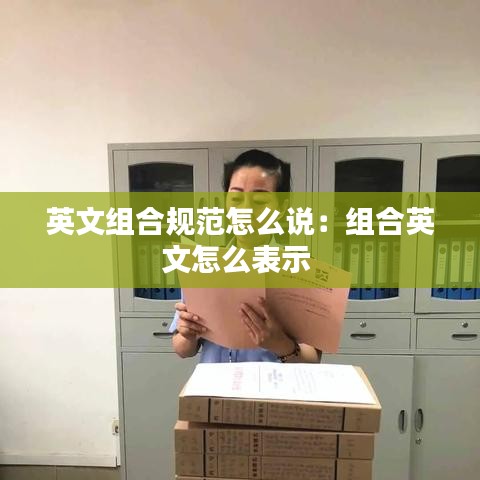 英文组合规范怎么说：组合英文怎么表示 