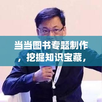 当当图书专题制作，挖掘知识宝藏，展现文化魅力盛宴
