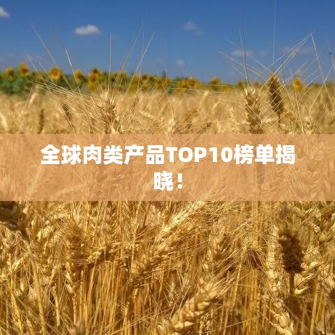 全球肉类产品TOP10榜单揭晓！