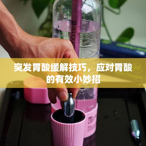 突发胃酸缓解技巧，应对胃酸的有效小妙招