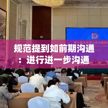 规范提到如前期沟通：进行进一步沟通 