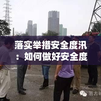 落实举措安全度汛：如何做好安全度汛工作 