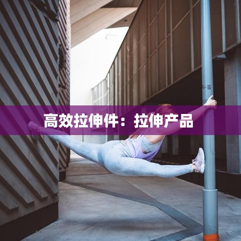 高效拉伸件：拉伸产品 