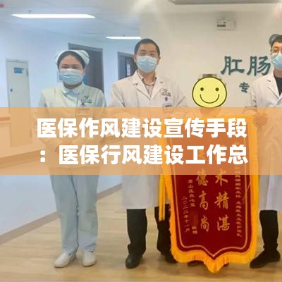 医保作风建设宣传手段：医保行风建设工作总结 