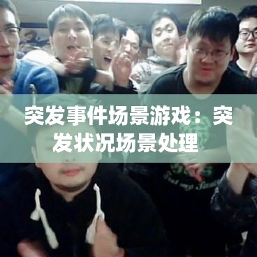 突发事件场景游戏：突发状况场景处理 