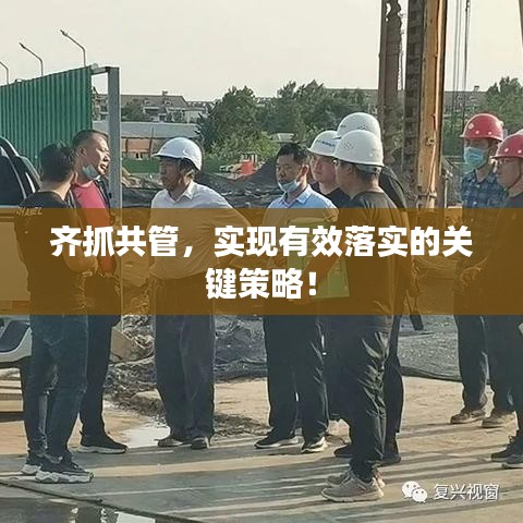 齐抓共管，实现有效落实的关键策略！