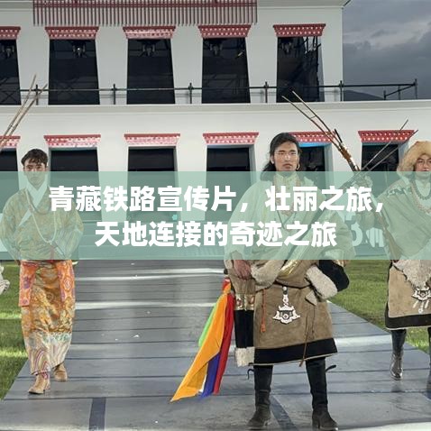 青藏铁路宣传片，壮丽之旅，天地连接的奇迹之旅
