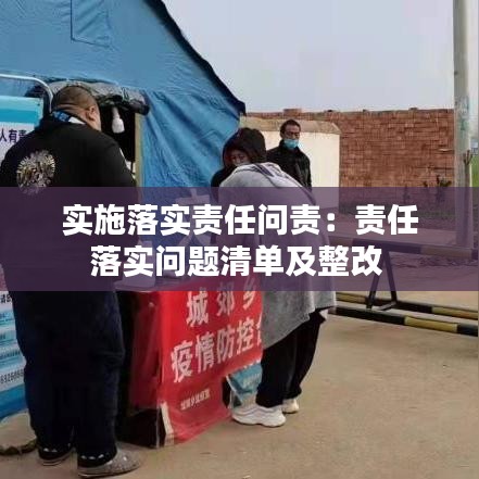 实施落实责任问责：责任落实问题清单及整改 