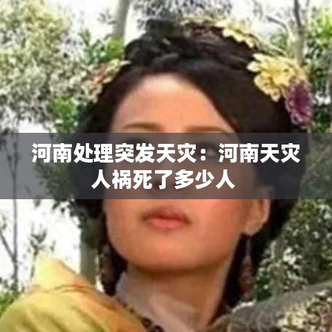 河南处理突发天灾：河南天灾人祸死了多少人 
