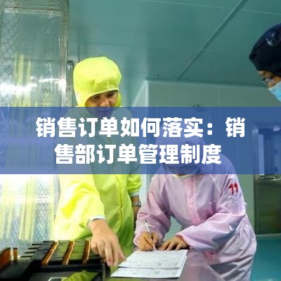销售订单如何落实：销售部订单管理制度 