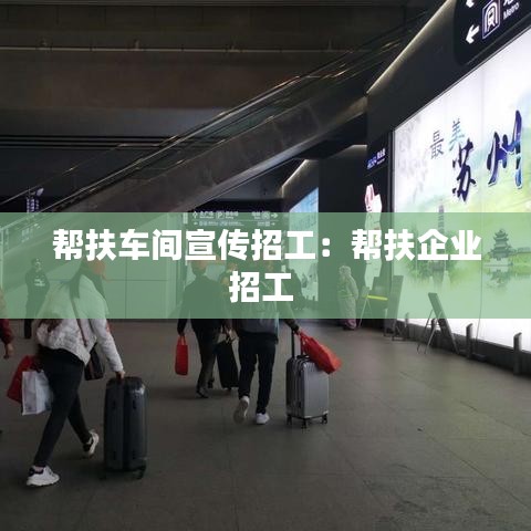 帮扶车间宣传招工：帮扶企业招工 