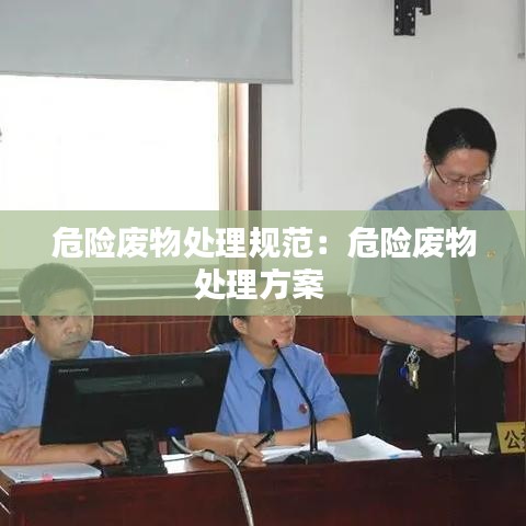 危险废物处理规范：危险废物处理方案 