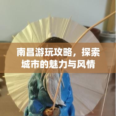 南昌游玩攻略，探索城市的魅力与风情