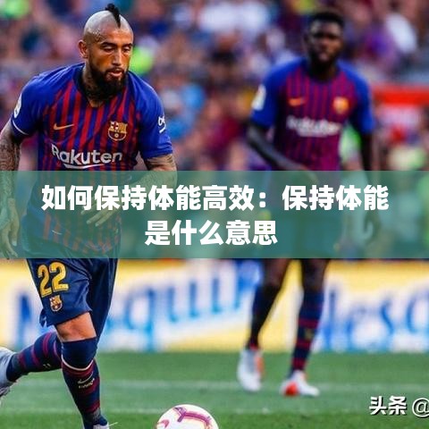 如何保持体能高效：保持体能是什么意思 