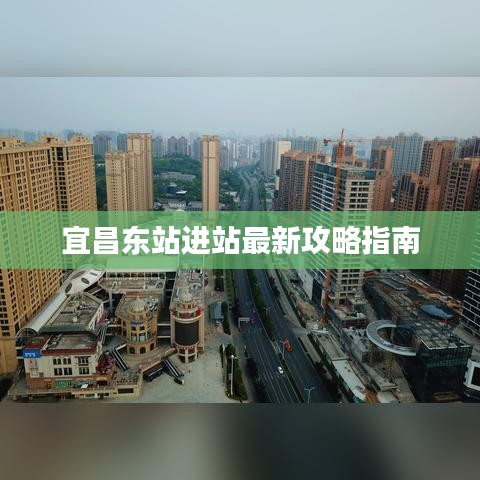 宜昌东站进站最新攻略指南