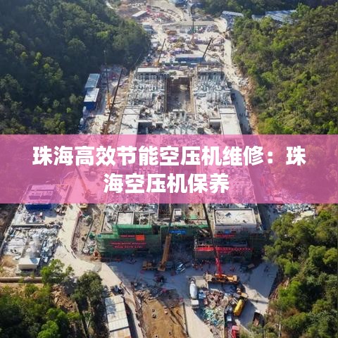 珠海高效节能空压机维修：珠海空压机保养 