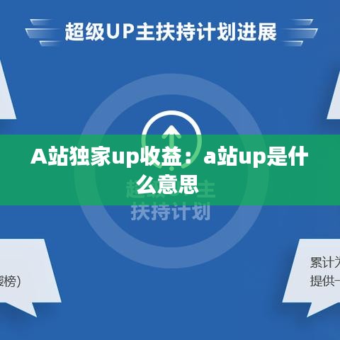 A站独家up收益：a站up是什么意思 
