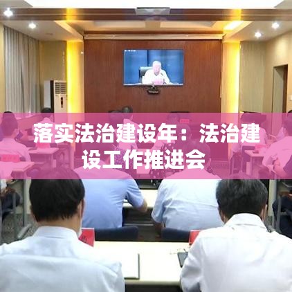 落实法治建设年：法治建设工作推进会 