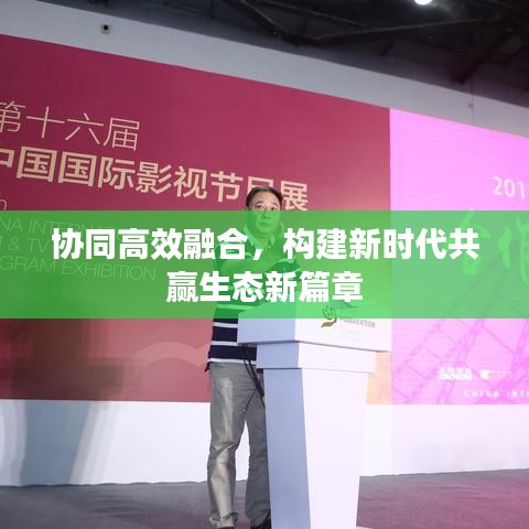 协同高效融合，构建新时代共赢生态新篇章