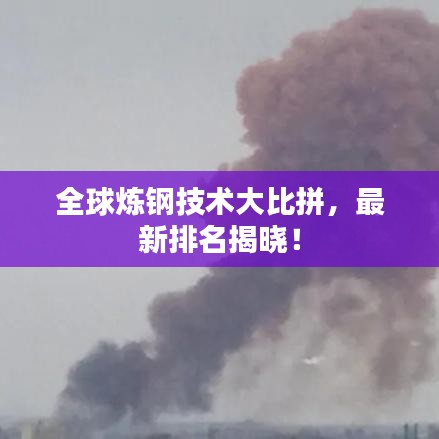 全球炼钢技术大比拼，最新排名揭晓！