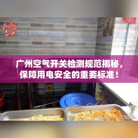 广州空气开关检测规范揭秘，保障用电安全的重要标准！