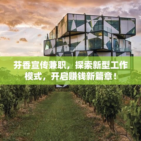 芬香宣传兼职，探索新型工作模式，开启赚钱新篇章！