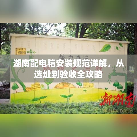 湖南配电箱安装规范详解，从选址到验收全攻略