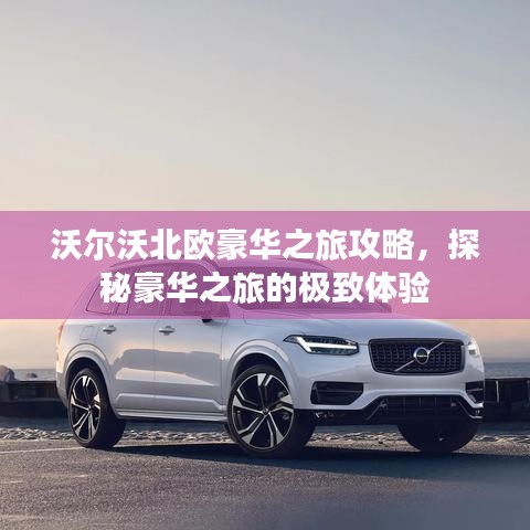 沃尔沃北欧豪华之旅攻略，探秘豪华之旅的极致体验