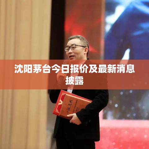 沈阳茅台今日报价及最新消息披露