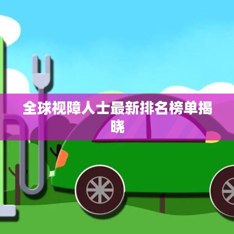 全球视障人士最新排名榜单揭晓