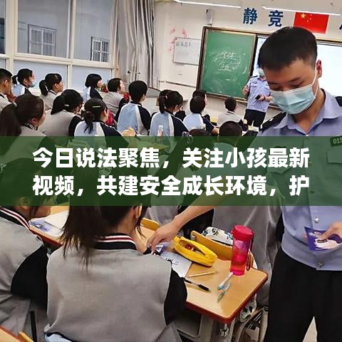 今日说法聚焦，关注小孩最新视频，共建安全成长环境，护航青春每一步