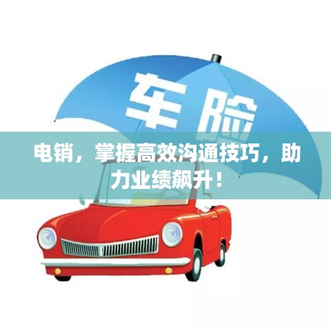 电销，掌握高效沟通技巧，助力业绩飙升！