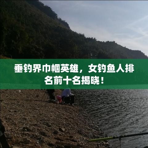 垂钓界巾帼英雄，女钓鱼人排名前十名揭晓！