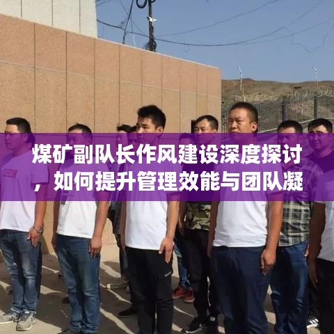 煤矿副队长作风建设深度探讨，如何提升管理效能与团队凝聚力