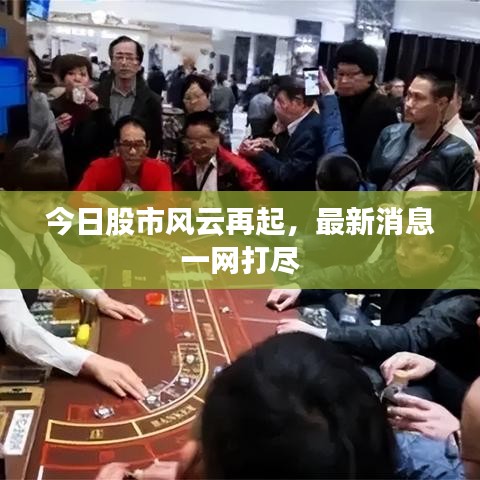 今日股市风云再起，最新消息一网打尽