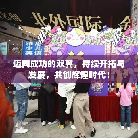 迈向成功的双翼，持续开拓与发展，共创辉煌时代！