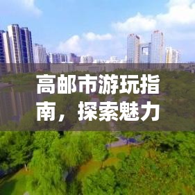高邮市游玩指南，探索魅力之都，尽享精彩之旅！
