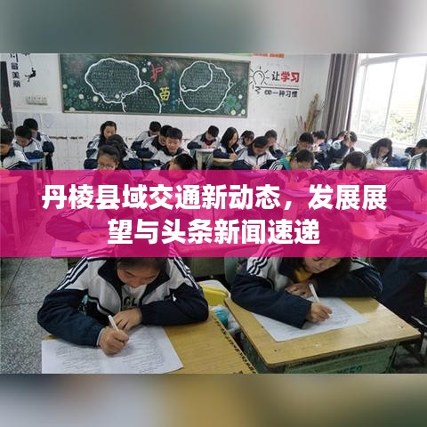 丹棱县域交通新动态，发展展望与头条新闻速递