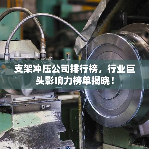 支架冲压公司排行榜，行业巨头影响力榜单揭晓！
