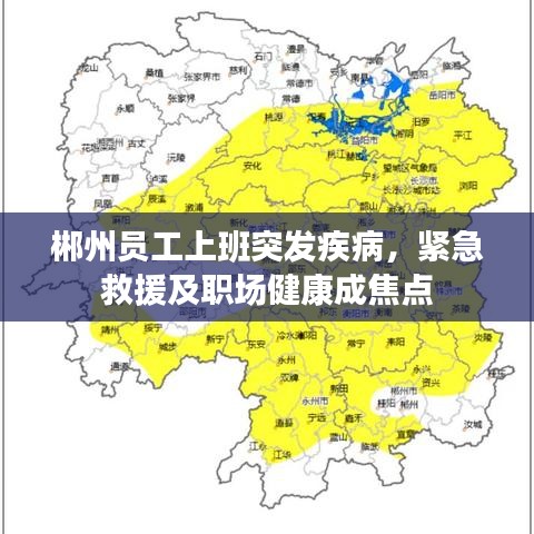 郴州员工上班突发疾病，紧急救援及职场健康成焦点