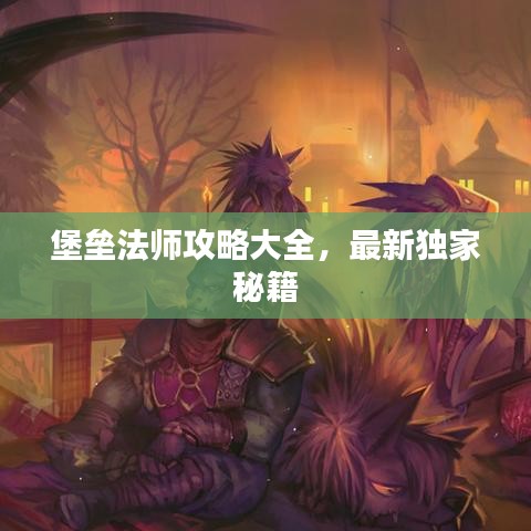 堡垒法师攻略大全，最新独家秘籍
