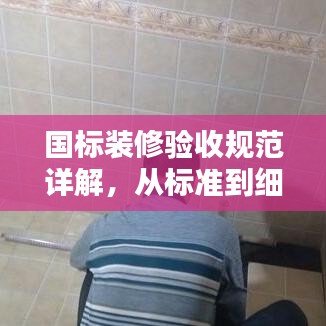 国标装修验收规范详解，从标准到细节，打造品质家居！