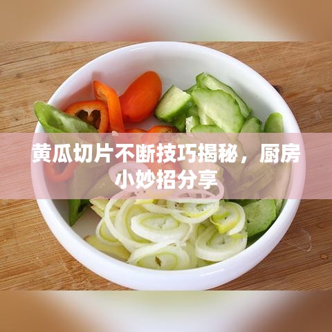 黄瓜切片不断技巧揭秘，厨房小妙招分享