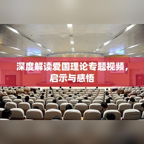 深度解读爱国理论专题视频，启示与感悟
