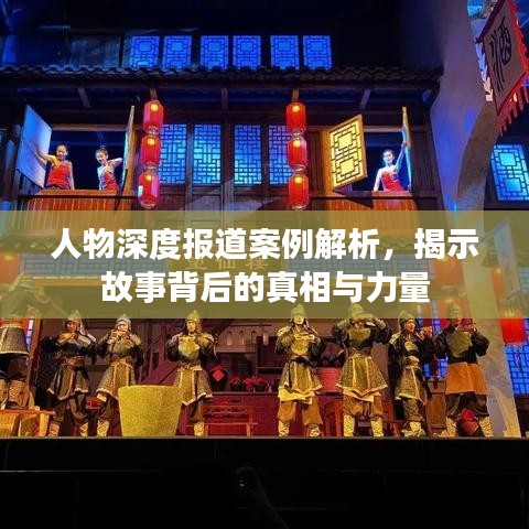 人物深度报道案例解析，揭示故事背后的真相与力量